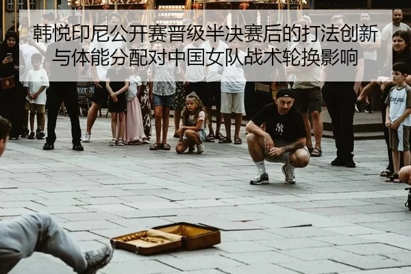 han-yue-yin-ni-gong-kai-sai-jin-ji-ban-jue-sai-hou-de-da-fa-chuang-xin-yu-ti-neng-fen-pei-dui-zhong-guo-nv-dui-zhan-shu-2-813.jpg