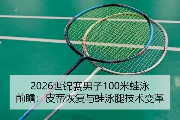 2026世锦赛男子100米蛙泳前瞻：皮蒂恢复与蛙泳腿技术变革